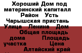  Хороший Дом под материнский капиталл › Район ­ Усть-Чарышская пристань › Улица ­ Ленина › Дом ­ 86 › Общая площадь дома ­ 48 › Площадь участка ­ 2 000 › Цена ­ 453 000 - Алтайский край Недвижимость » Дома, коттеджи, дачи продажа   